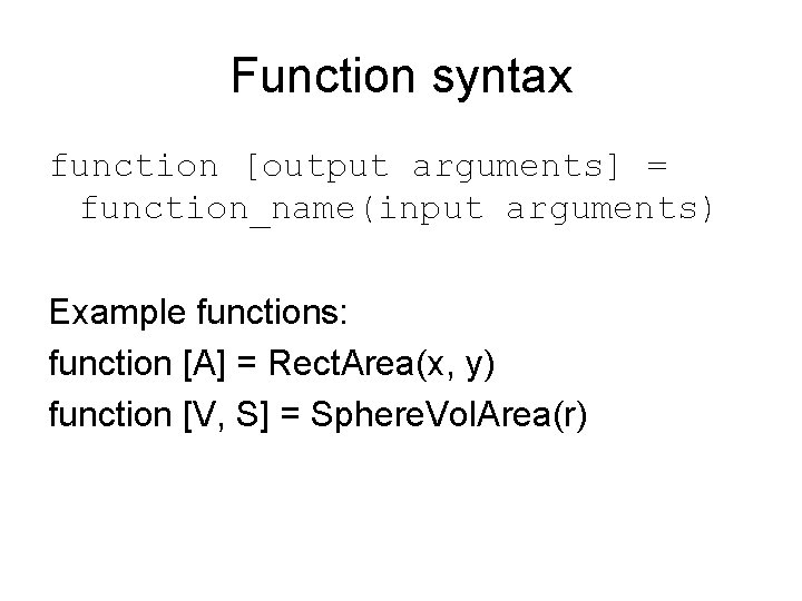 Function syntax function [output arguments] = function_name(input arguments) Example functions: function [A] = Rect.