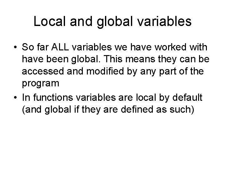 Local and global variables • So far ALL variables we have worked with have