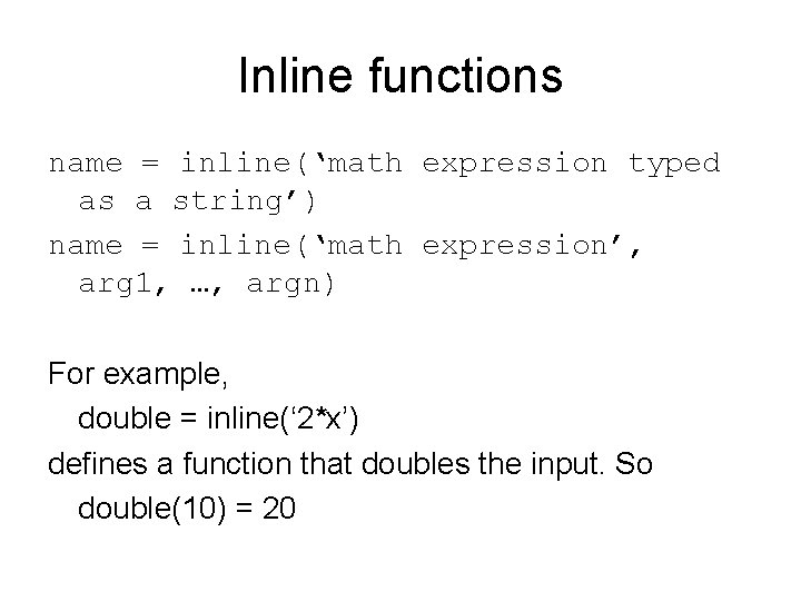 Inline functions name = inline(‘math expression typed as a string’) name = inline(‘math expression’,