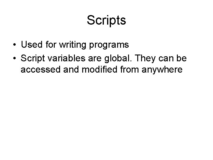 Scripts • Used for writing programs • Script variables are global. They can be