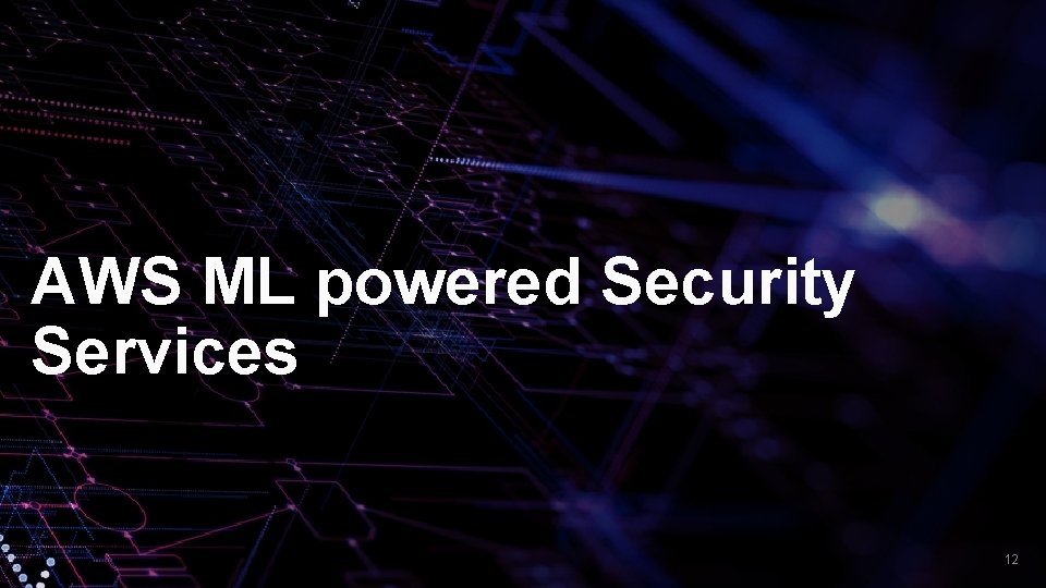 AWS ML powered Security Services © 2019, Amazon Web Services, Inc. or its affiliates. AWS ML powered Security Services © 2019, Amazon Web Services, Inc. or its affiliates.