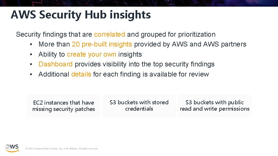 AWS Security Hub insights Security findings that are correlated and grouped for prioritization •
