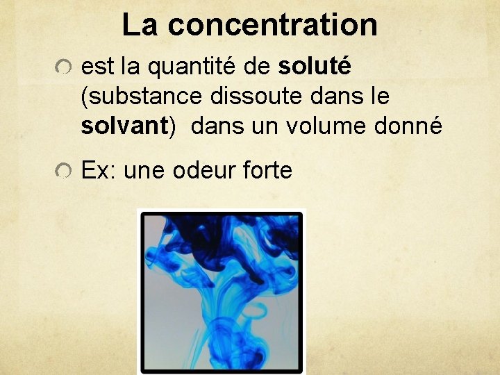 La concentration est la quantité de soluté (substance dissoute dans le solvant) dans un