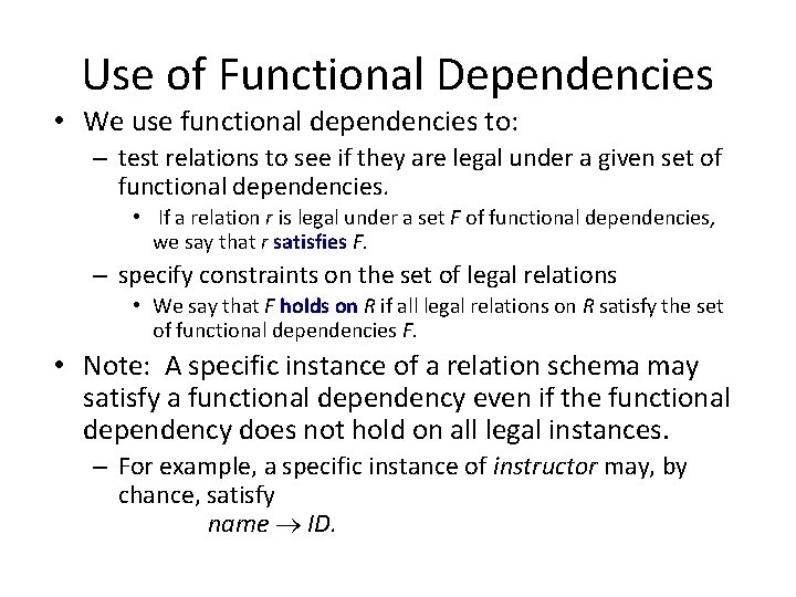 Use of Functional Dependencies • We use functional dependencies to: – test relations to