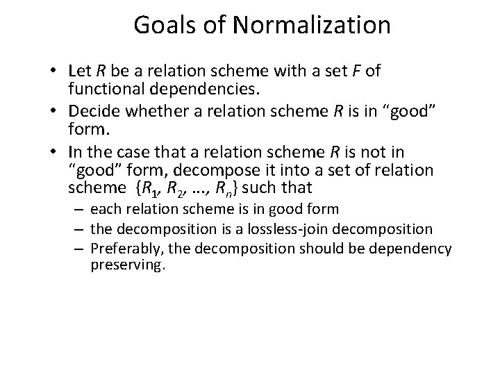 Goals of Normalization • Let R be a relation scheme with a set F