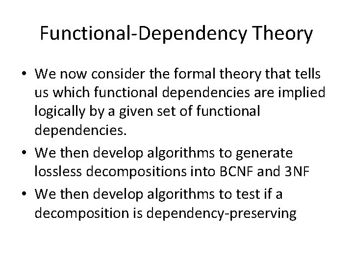 Functional-Dependency Theory • We now consider the formal theory that tells us which functional