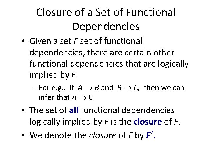 Closure of a Set of Functional Dependencies • Given a set F set of