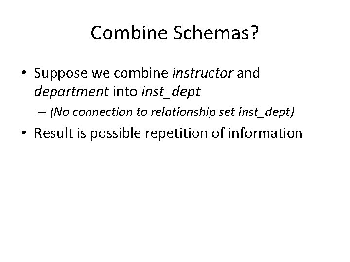 Combine Schemas? • Suppose we combine instructor and department into inst_dept – (No connection