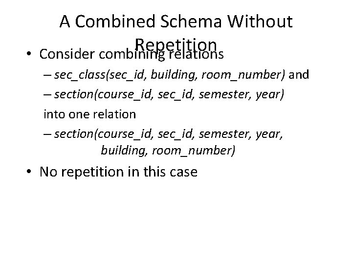 A Combined Schema Without Repetition • Consider combining relations – sec_class(sec_id, building, room_number) and
