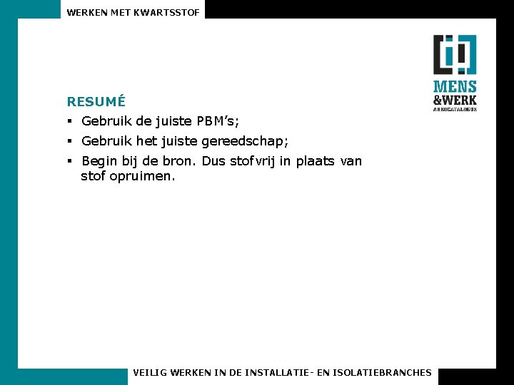 WERKEN MET KWARTSSTOF RESUMÉ § Gebruik de juiste PBM’s; § Gebruik het juiste gereedschap;