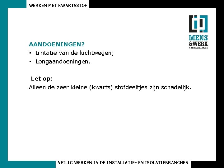 WERKEN MET KWARTSSTOF AANDOENINGEN? § Irritatie van de luchtwegen; § Longaandoeningen. Let op: Alleen