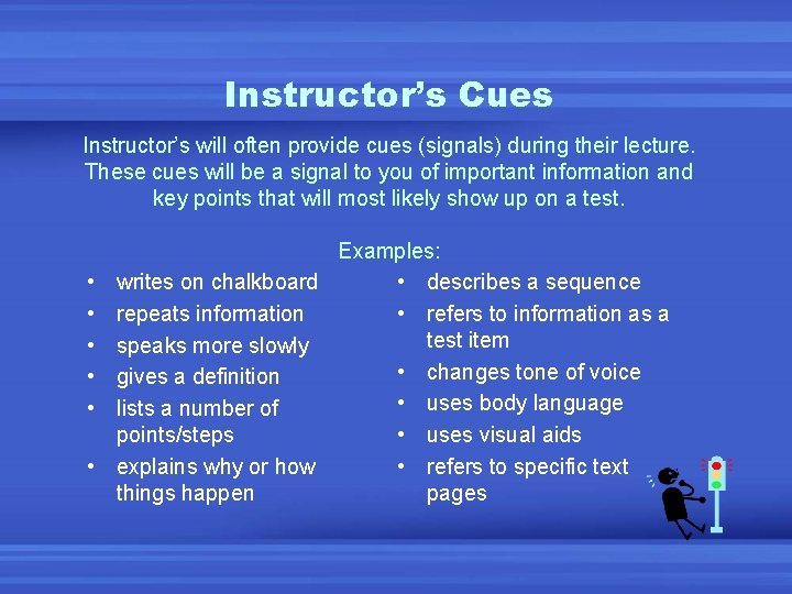 Instructor’s Cues Instructor’s will often provide cues (signals) during their lecture. These cues will