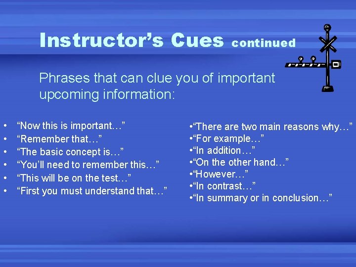 Instructor’s Cues continued Phrases that can clue you of important upcoming information: • •