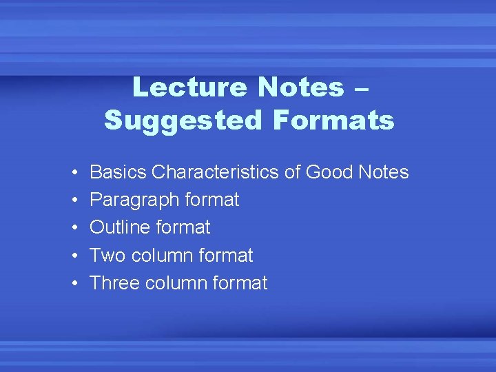 Lecture Notes – Suggested Formats • • • Basics Characteristics of Good Notes Paragraph