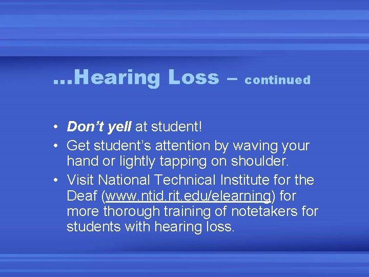 …Hearing Loss – continued • Don’t yell at student! • Get student’s attention by