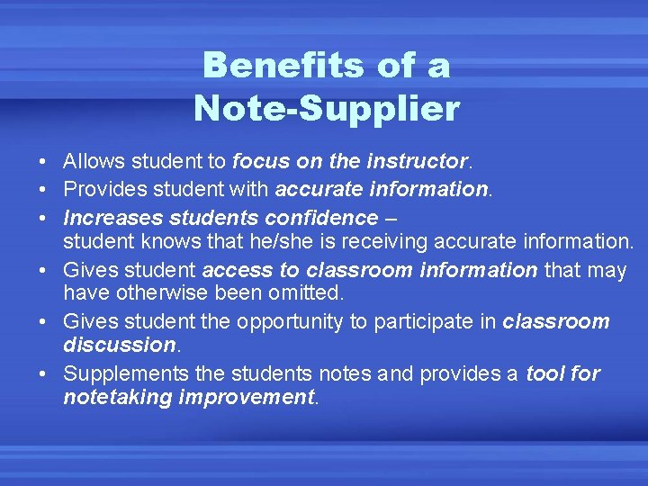 Benefits of a Note-Supplier • Allows student to focus on the instructor. • Provides