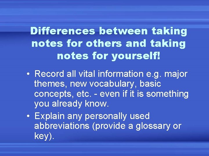 Differences between taking notes for others and taking notes for yourself! • Record all