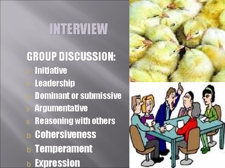 INTERVIEW GROUP DISCUSSION: b b b b Initiative Leadership Dominant or submissive Argumentative Reasoning