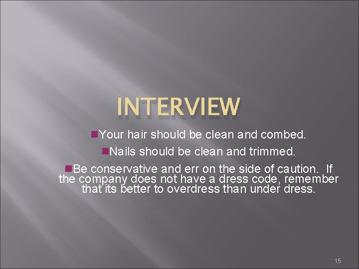 INTERVIEW n. Your hair should be clean and combed. n. Nails should be clean