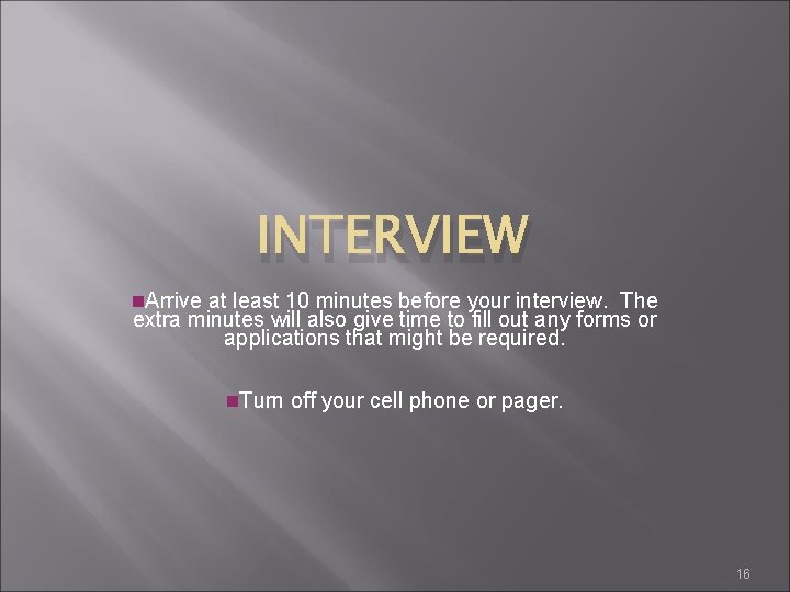 INTERVIEW n. Arrive at least 10 minutes before your interview. The extra minutes will