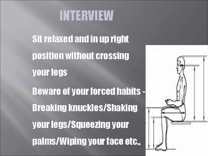 INTERVIEW b Sit relaxed and in up right position without crossing your legs b