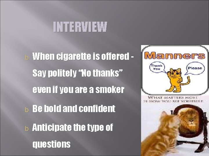 INTERVIEW b When cigarette is offered Say politely “No thanks” even if you are