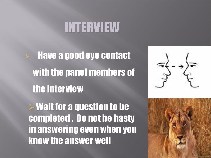 INTERVIEW Ø Have a good eye contact with the panel members of the interview