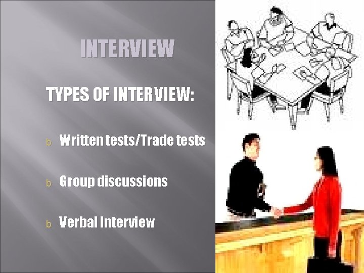 INTERVIEW TYPES OF INTERVIEW: b Written tests/Trade tests b Group discussions b Verbal Interview