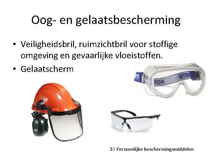 Oog- en gelaatsbescherming • Veiligheidsbril, ruimzichtbril voor stoffige omgeving en gevaarlijke vloeistoffen. • Gelaatscherm