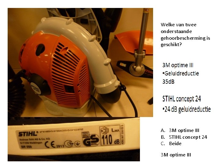 Welke van twee onderstaande gehoorbescherming is geschikt? A. 3 M optime III B. STIHL