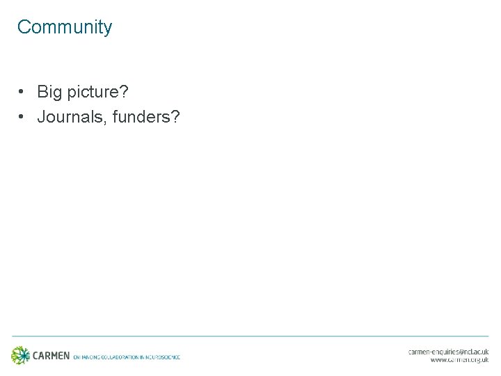 Community • Big picture? • Journals, funders? 