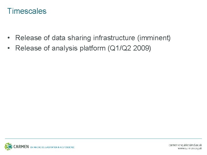 Timescales • Release of data sharing infrastructure (imminent) • Release of analysis platform (Q