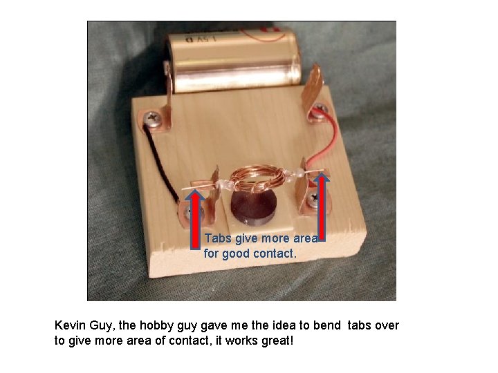 Tabs give more area for good contact. Kevin Guy, the hobby guy gave me