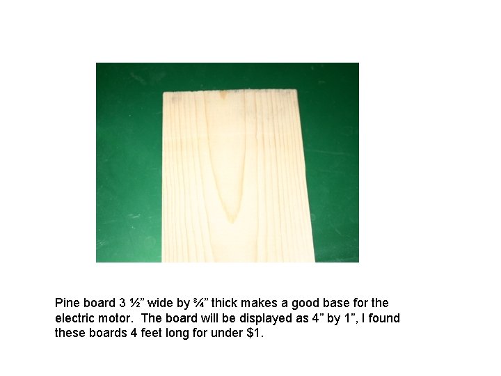 Pine board 3 ½” wide by ¾” thick makes a good base for the