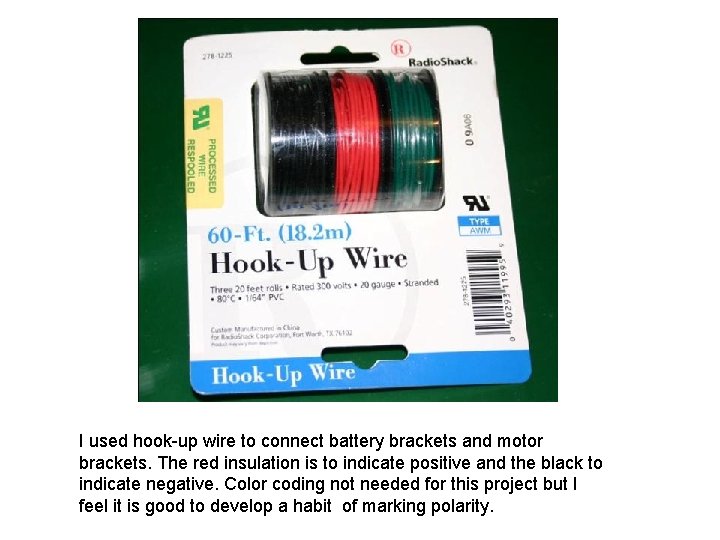 I used hook-up wire to connect battery brackets and motor brackets. The red insulation
