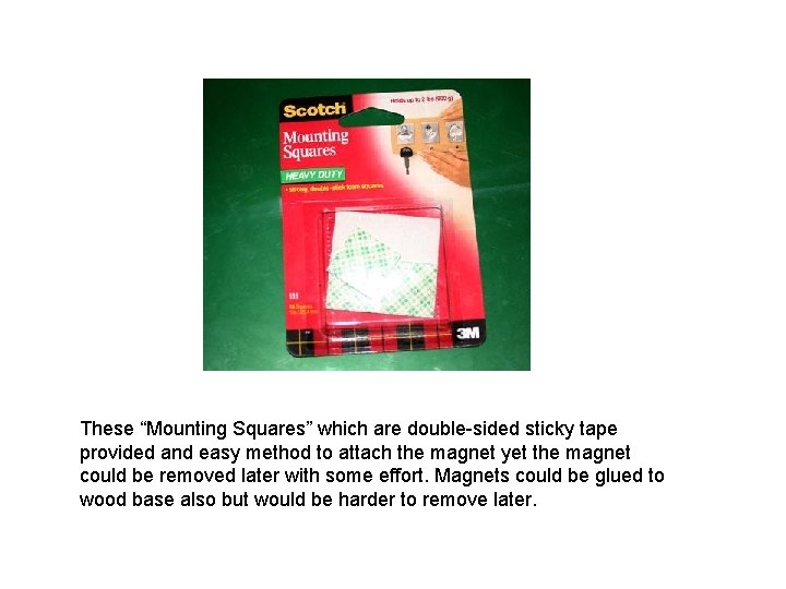 These “Mounting Squares” which are double-sided sticky tape provided and easy method to attach