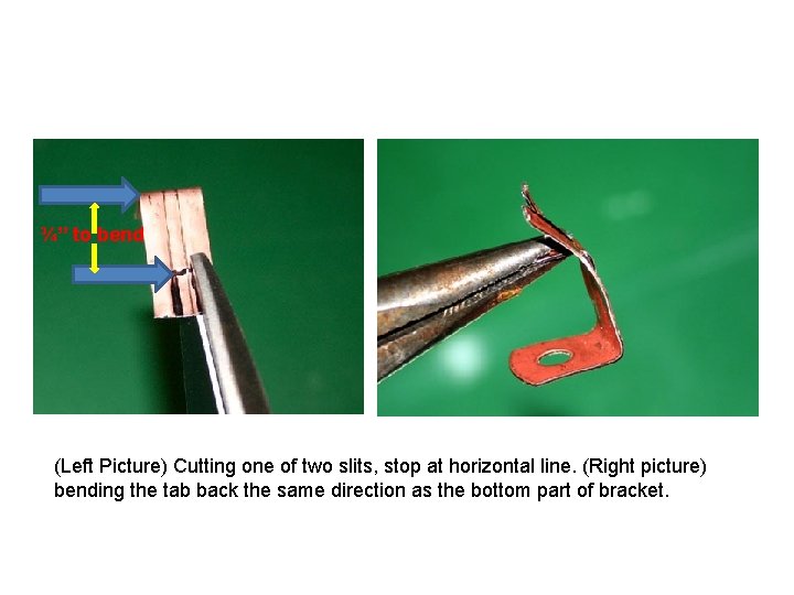 ¾” to bend (Left Picture) Cutting one of two slits, stop at horizontal line.