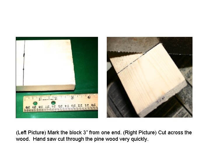 (Left Picture) Mark the block 3” from one end. (Right Picture) Cut across the