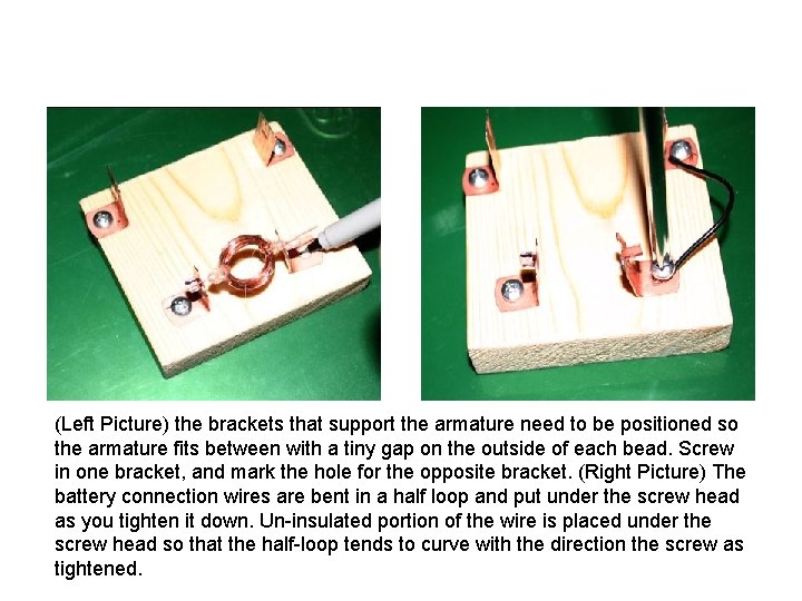 (Left Picture) the brackets that support the armature need to be positioned so the
