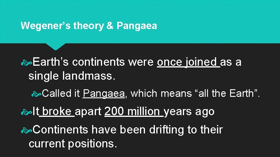 Wegener’s theory & Pangaea Earth’s continents were once joined as a single landmass. Called