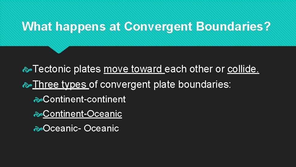 What happens at Convergent Boundaries? Tectonic plates move toward each other or collide. Three