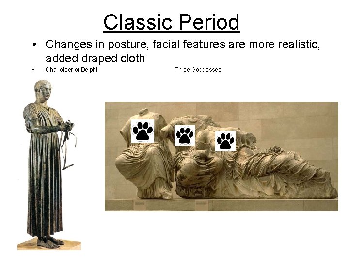 Classic Period • Changes in posture, facial features are more realistic, added draped cloth Classic Period • Changes in posture, facial features are more realistic, added draped cloth