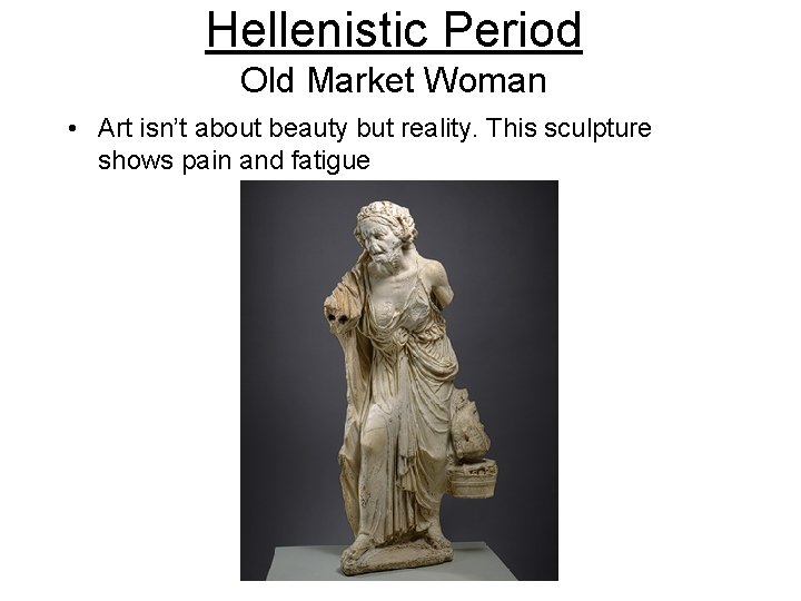 Hellenistic Period Old Market Woman • Art isn’t about beauty but reality. This sculpture Hellenistic Period Old Market Woman • Art isn’t about beauty but reality. This sculpture
