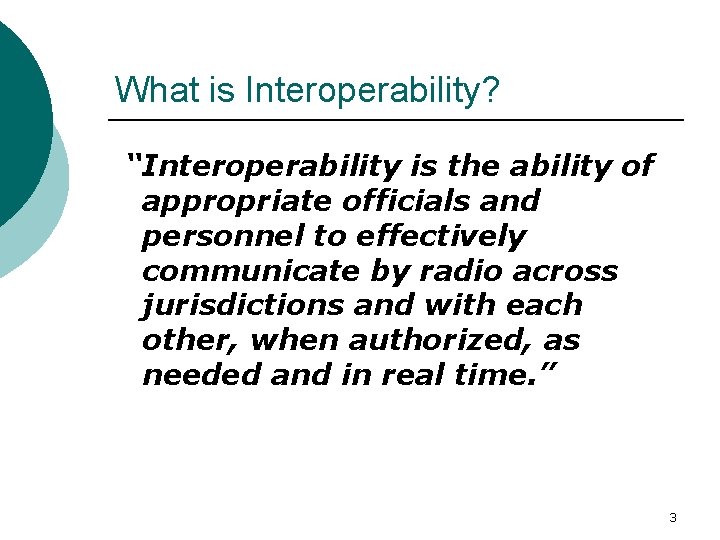 What is Interoperability? “Interoperability is the ability of appropriate officials and personnel to effectively