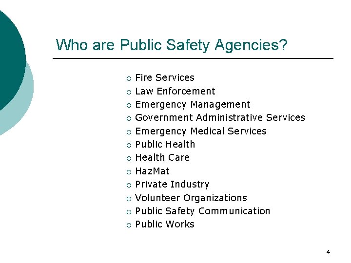 Who are Public Safety Agencies? ¡ ¡ ¡ Fire Services Law Enforcement Emergency Management