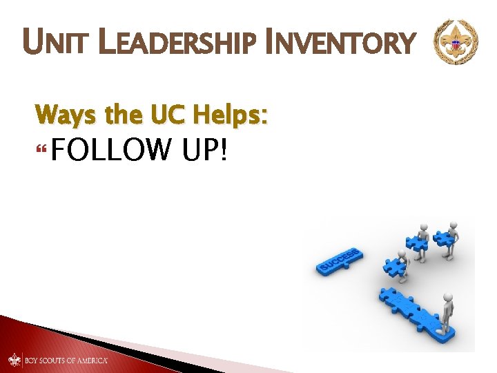 UNIT LEADERSHIP INVENTORY Ways the UC Helps: FOLLOW UP! 