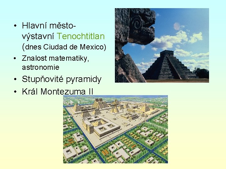  • Hlavní městovýstavní Tenochtitlan (dnes Ciudad de Mexico) • Znalost matematiky, astronomie •