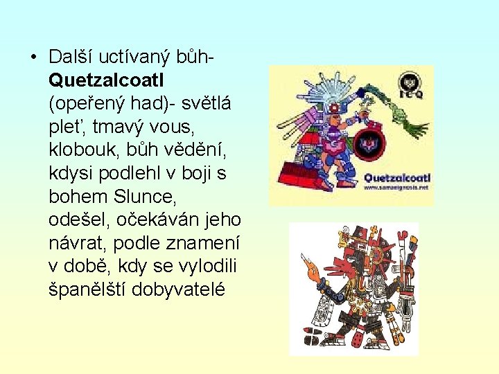  • Další uctívaný bůh. Quetzalcoatl (opeřený had)- světlá pleť, tmavý vous, klobouk, bůh