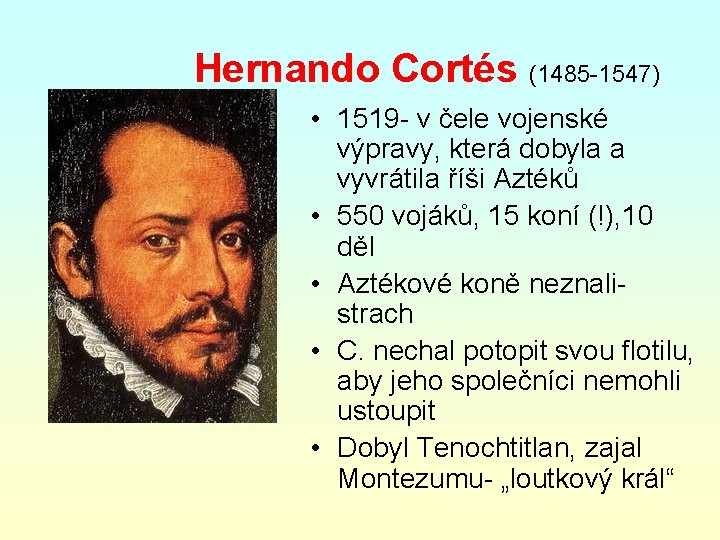 Hernando Cortés (1485 -1547) • 1519 - v čele vojenské výpravy, která dobyla a