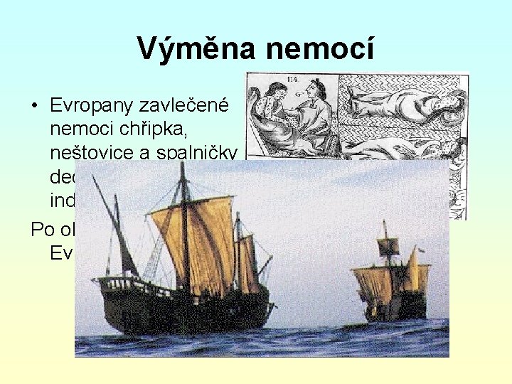 Výměna nemocí • Evropany zavlečené nemoci chřipka, neštovice a spalničky decimovaly indiánskou populaci Po